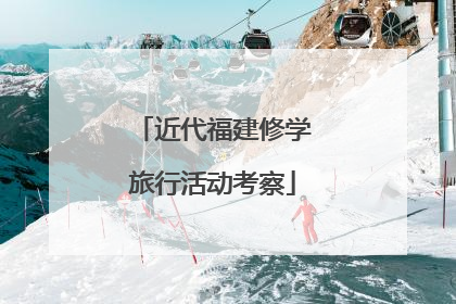 近代福建修学旅行活动考察